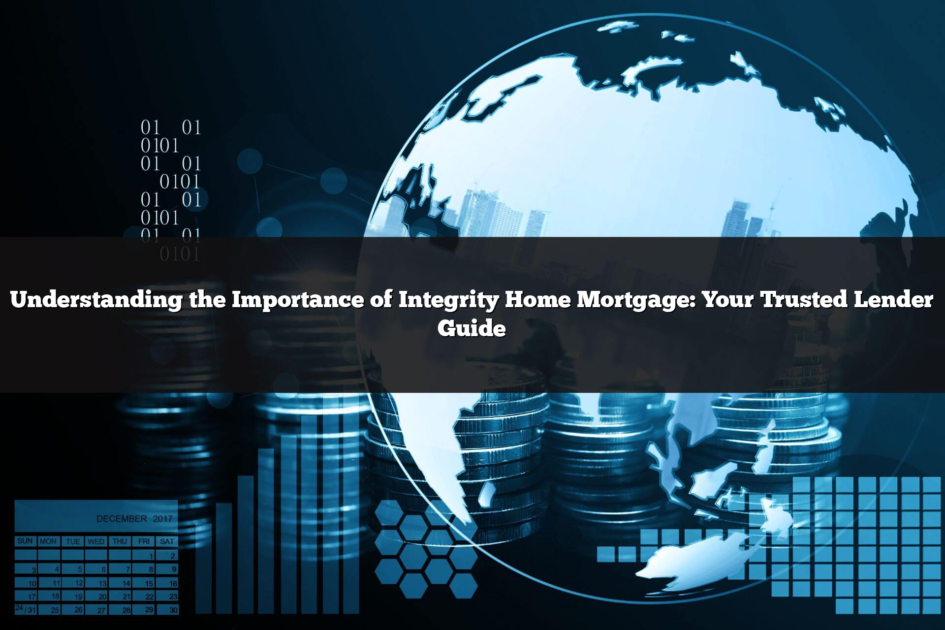 Understanding the Importance of Integrity Home Mortgage: Your Trusted ...